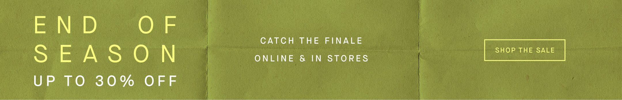 Promotional text for end of season sale on a green background, with text "Up to 30% Off. Catch The Finale Online and in stores.'