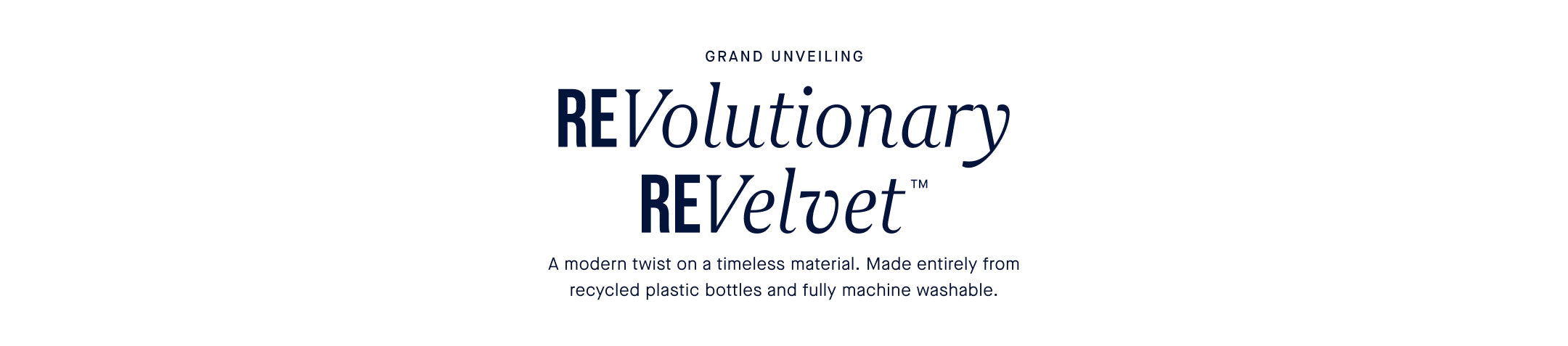 GRAND UNVEILING | REVolutionary REVelvet (TM) | A modern twist on a timeless material. Made entirely from recycled plastic bottles and fully machine washable. 