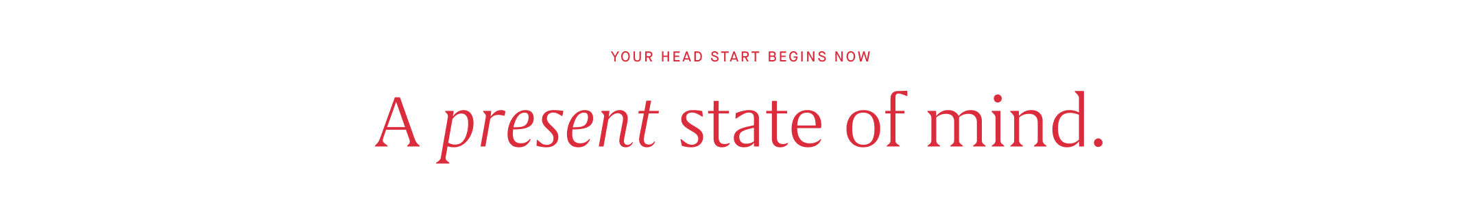 A graphic reading "YOUR HEAD START BEGINS NOW | A present state of mind."