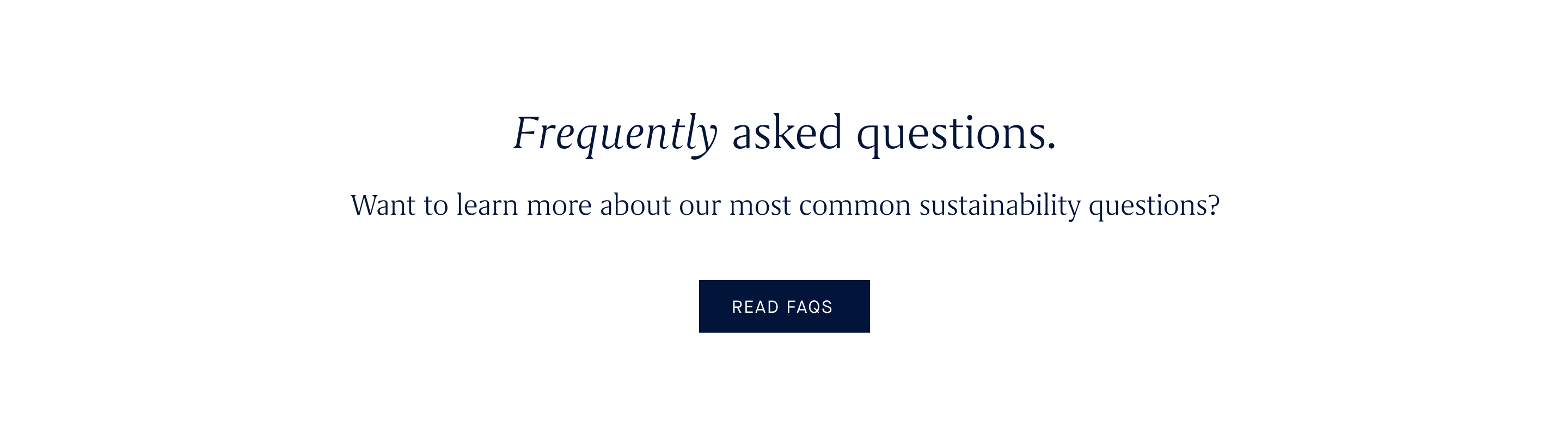 Frequently asked questions. Want to learn more about our most common sustainability questions? Read more.