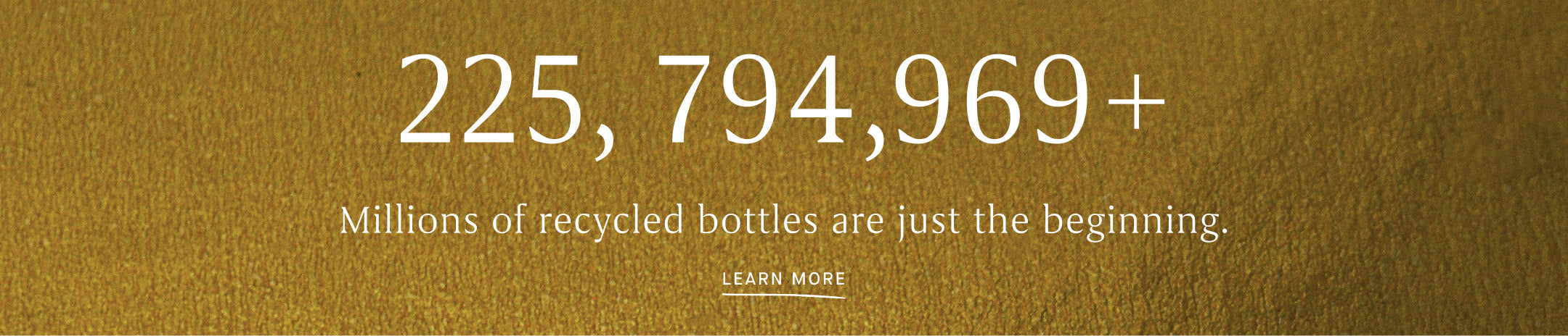 Image with text 225,794,969+ Millions of recycled bottles are just the begging. Learn More.