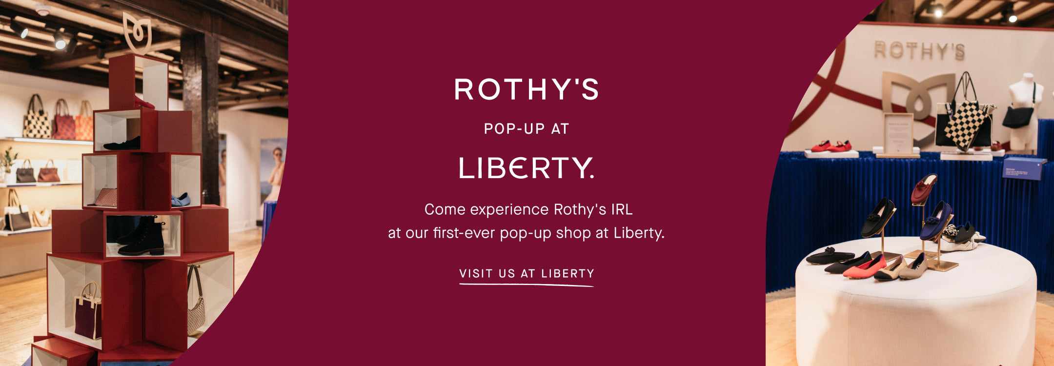 A graphic featuring two images of Rothy's pop-up store at Liberty London, and copy overlay reading "ROTHY'S POP UP AT LIBERTY. Come experience Rothy's IRL at our first-ever pop-up shop at Liberty." | VISIT US AT LIBERTY"