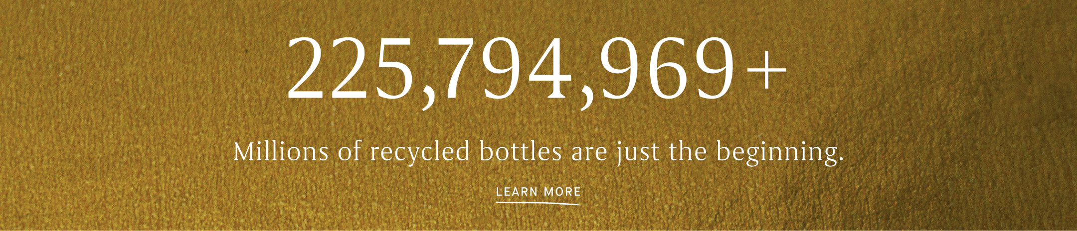 Image with text 225,794,969+ Millions of recycled bottles are just the begging. Learn More.